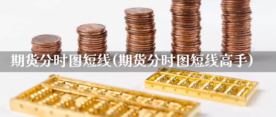 期货分时图短线(期货分时图短线高手)_https://www.sdzyz.com__第1张