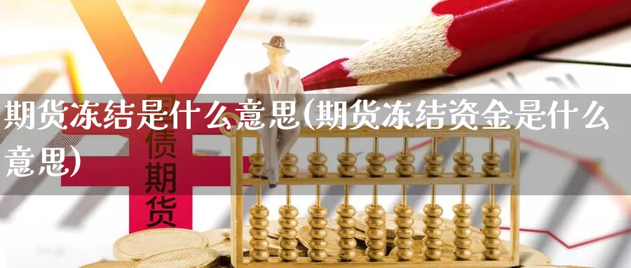 期货冻结是什么意思(期货冻结资金是什么意思)_https://www.sdzyz.com__第1张