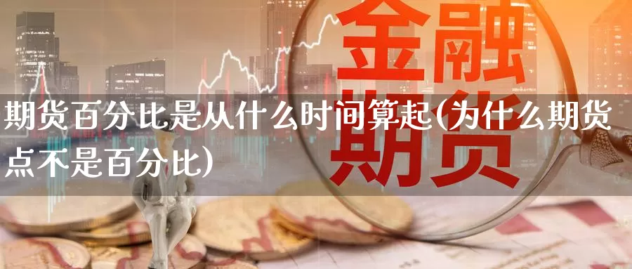 期货百分比是从什么时间算起(为什么期货点不是百分比)_https://www.sdzyz.com__第1张