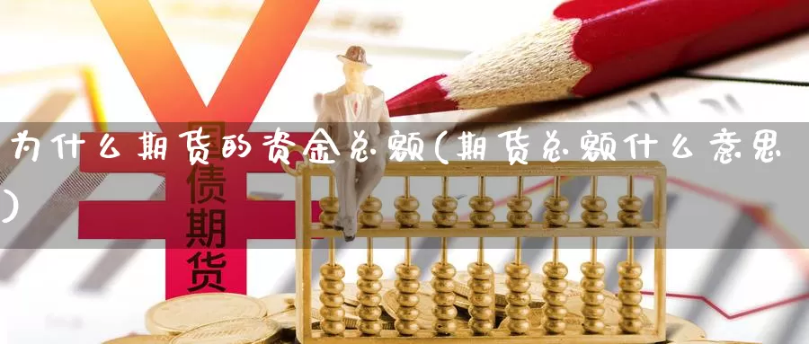 为什么期货的资金总额(期货总额什么意思)_https://www.sdzyz.com__第1张